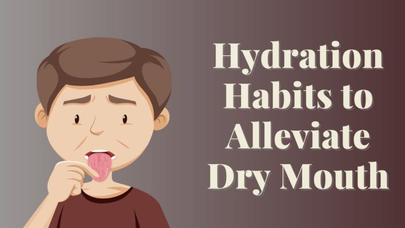 Hydration Habits to Alleviate Dry Mouth
